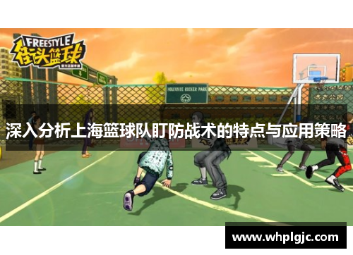 深入分析上海篮球队盯防战术的特点与应用策略
