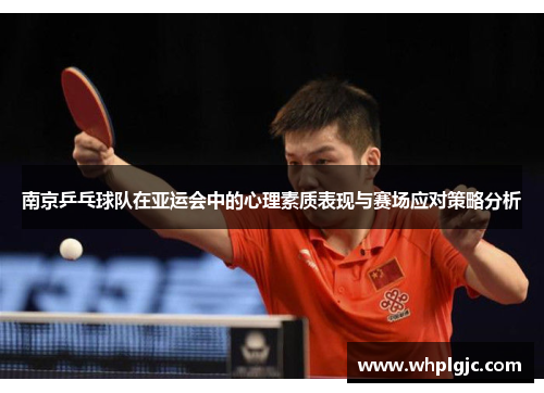 南京乒乓球队在亚运会中的心理素质表现与赛场应对策略分析