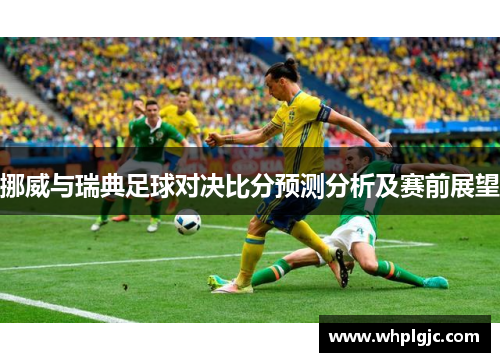 挪威与瑞典足球对决比分预测分析及赛前展望